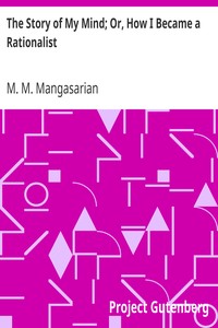 The Story of My Mind; Or, How I Became a Rationalist by M. M. (Mangasar Mugurditch) Mangasarian