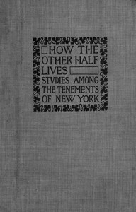 How the Other Half Lives: Studies Among the Tenements of New York by Jacob A. (Jacob August) Riis