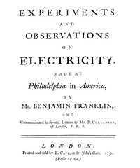 Experiments and Observations on Electricity Made at Philadelphia in America by Benjamin Franklin