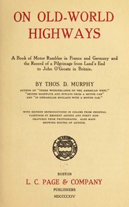 On Old-World Highways
A Book of Motor Rambles in France and Germany and the Record of a Pilgrimage from Land's End to John O'Groats in Britain by Thos. D. (Thomas Dowler) Murphy