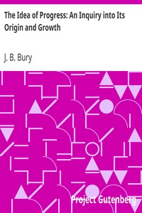 The Idea of Progress: An Inquiry into Its Origin and Growth by J. B. (John Bagnell) Bury