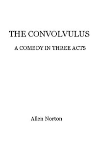 The convolvulus: a comedy in three acts by Allen Norton