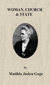 Woman, Church & State
The Original Exposé of Male Collaboration Against the Female Sex by Matilda Joslyn Gage