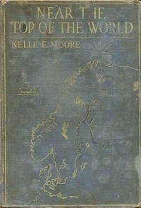 Near the Top of the World: Stories of Norway, Sweden & Denmark by Nelle E. Moore