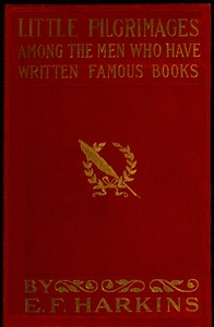 Little Pilgrimages Among the Men Who Have Written Famous Books by E. F. (Edward Francis) Harkins