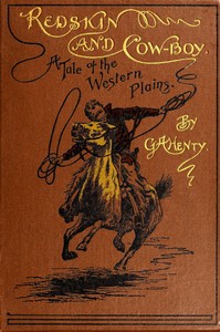 Redskin and Cow-Boy: A Tale of the Western Plains by G. A. (George Alfred) Henty