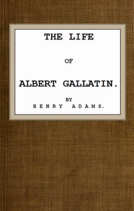 The Life of Albert Gallatin by Henry Adams