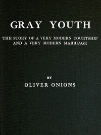 Gray youth: The story of a very modern courtship and a very modern marriage by Oliver Onions
