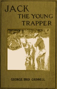 Jack the Young Trapper: An Eastern Boy's Fur Hunting in the Rocky Mountains by George Bird Grinnell