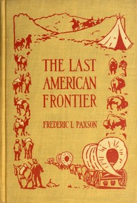 The Last American Frontier by Frederic L. (Frederic Logan) Paxson