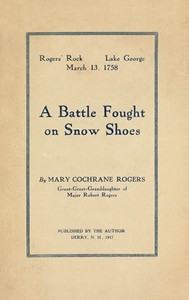 Rogers' Rock, Lake George, March 13, 1758: A Battle Fought on Snow Shoes by Mary Cochrane Rogers