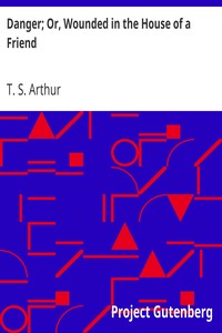 Danger; Or, Wounded in the House of a Friend by T. S. (Timothy Shay) Arthur