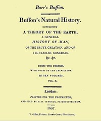 Buffon's Natural History. Volume 10 (of 10)
Containing a Theory of the Earth, a General History of Man, of the Brute Creation, and of Vegetables, Minerals, &c. &c by Georges Louis Leclerc Buffon
