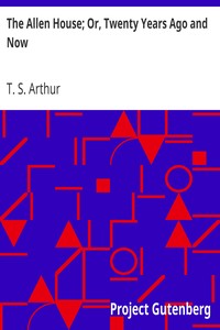 The Allen House; Or, Twenty Years Ago and Now by T. S. (Timothy Shay) Arthur