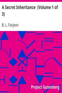 A Secret Inheritance  (Volume 1 of 3) by B. L. (Benjamin Leopold) Farjeon