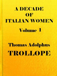 A Decade of Italian Women, vol. 1 (of 2) by Thomas Adolphus Trollope