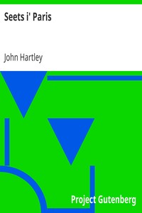 Seets i' Paris
Sammywell Grimes's trip with his old chum Billy Baccus, his opinion o' th' French, and th' French opinion o' th' exhibition he made ov hissen by John Hartley