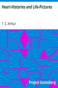 Heart-Histories and Life-Pictures by T. S. (Timothy Shay) Arthur