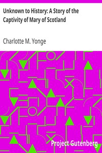 Unknown to History: A Story of the Captivity of Mary of Scotland by Charlotte M. (Charlotte Mary) Yonge