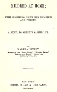 Mildred at Home: With Something About Her Relatives and Friends.
A sequel to Mildred's married life. by Martha Finley