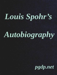 Louis Spohr's Autobiography
Translated from the German by Louis Spohr