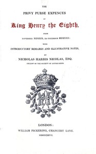 The Privy Purse Expenses of King Henry VIII from November MDXXIX, to December MDXXXII by Nicholas Harris Nicolas