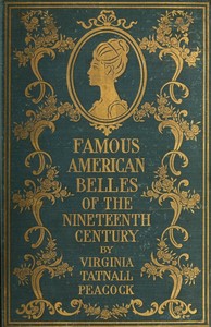 Famous American Belles of the Nineteenth Century by Virginia Tatnall Peacock