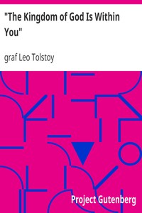 "The Kingdom of God Is Within You"
Christianity Not as a Mystic Religion but as a New Theory of Life by Leo Tolstoy