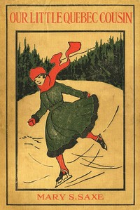 Our Little Quebec Cousin by Mary S. (Mary Sollace) Saxe