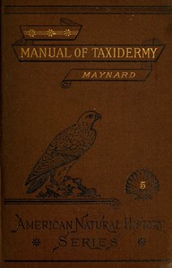 Manual of Taxidermy
A Complete Guide in Collecting and Preserving Birds and Mammals by C. J. (Charles Johnson) Maynard