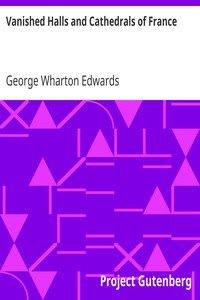 Vanished Halls and Cathedrals of France by George Wharton Edwards