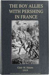 The Boy Allies with Pershing in France; Or, Over the Top at Chateau Thierry by Clair W. (Clair Wallace) Hayes