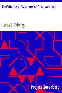 The Vitality of "Mormonism": An Address by James E. (James Edward) Talmage