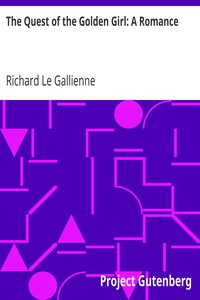 The Quest of the Golden Girl: A Romance by Richard Le Gallienne