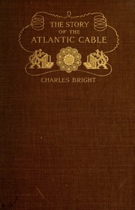 The Story of the Atlantic Cable by Charles Bright