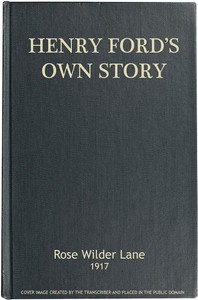 Henry Ford's Own Story
How a Farmer Boy Rose to the Power that goes with Many Millions, Yet Never Lost Touch with Humanity by Rose Wilder Lane