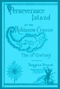 Perseverance Island; Or, The Robinson Crusoe of the Nineteenth Century by Douglas Frazar
