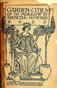 Garden Cities of To-Morrow
Being the Second Edition of "To-Morrow: a Peaceful Path to Real Reform" by Ebenezer Howard