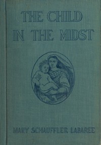 The Child in the Midst
A Comparative Study of Child Welfare in Christian and Non-Christian Lands by Mary Schauffler Platt