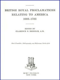 British Royal Proclamations Relating to America, 1603-1783 by Great Britain. Sovereign