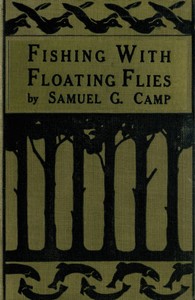 Fishing with Floating Flies by Samuel G. (Samuel Granger) Camp