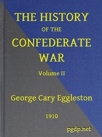 The History of the Confederate War, Its Causes and Its Conduct, Volume 2 (of 2)
A Narrative and Critical History by George Cary Eggleston