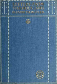 Letters from the Holy Land by Elizabeth (Elizabeth Southerden Thompson) Butler