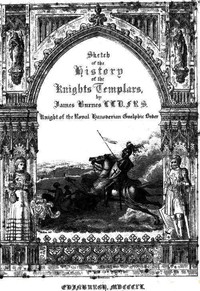 Sketch of the History of the Knights Templars
Second Edition by James Burnes