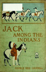 Jack Among the Indians; Or, A Boy's Summer on the Buffalo Plains by George Bird Grinnell