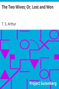 The Two Wives; Or, Lost and Won by T. S. (Timothy Shay) Arthur
