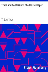 Trials and Confessions of a Housekeeper by T. S. (Timothy Shay) Arthur