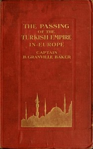 The Passing of the Turkish Empire in Europe by B. Granville (Bernard Granville) Baker
