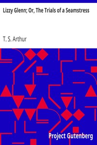Lizzy Glenn; Or, The Trials of a Seamstress by T. S. (Timothy Shay) Arthur