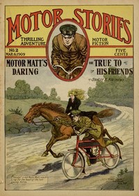 Motor Matt's Daring; or, True to His Friends
Motor Stories Thrilling Adventure Motor Fiction No. 2, March 6, 1909 by Stanley R. Matthews